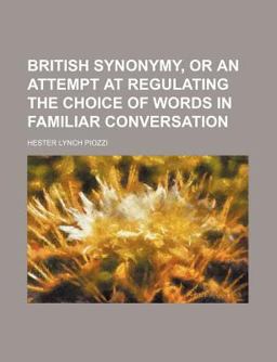 British Synonymy, or an Attempt at Regulating the Choice of Words in Familiar Conversation British Synonymy, or an Attempt at Regulating the Choice of Words in Familiar Conversation
