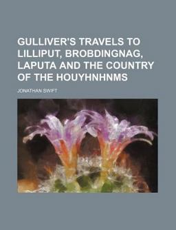 Gulliver's Travels to Lilliput, Brobdingnag, Laputa and the Country of the Houyhnhnms