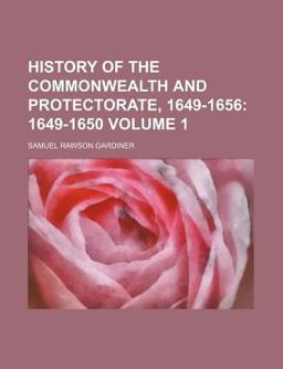 History of the Commonwealth and Protectorate; 1649-1656