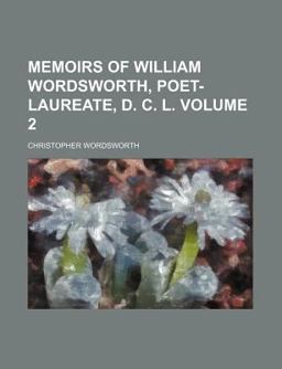 Memoirs of William Wordsworth, Poet-Laureate, D C L