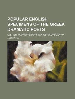 Popular English Specimens of the Greek Dramatic Poets; with Introductory Essays, and Explanatory Notes