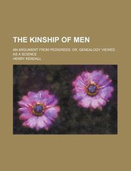 The Kinship of Men; an Argument from Pedigrees; or, Genealogy Viewed As a Science