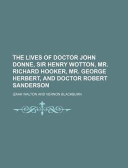 The Lives of Doctor John Donne, Sir Henry Wotton, Mr Richard Hooker, Mr George Herbert and Doctor Robert Sanderson