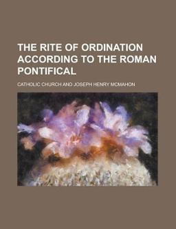 The Rite of Ordination According to the Roman Pontifical