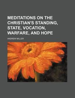 Meditations on the Christian's Standing, State, Vocation, Warfare, and Hope