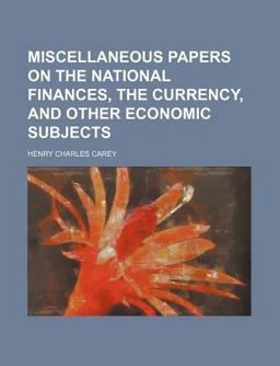 Miscellaneous Papers on the National Finances, the Currency, and Other Economic Subjects