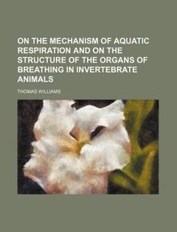 On the Mechanism of Aquatic Respiration and on the Structure of the Organs of Breathing in Invertebrate Animals