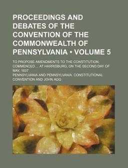 Proceedings and Debates of the Convention of the Commonwealth of Pennsylvani