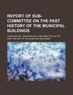Report of Sub-Committee on the Past History of the Municipal Buildings