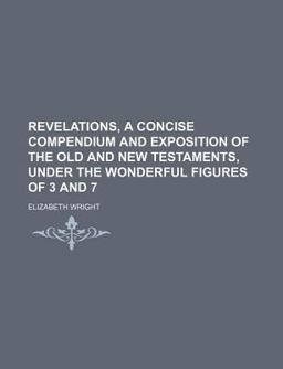 Revelations, a Concise Compendium and Exposition of the Old and New Testaments, under the Wonderful Figures of 3 And