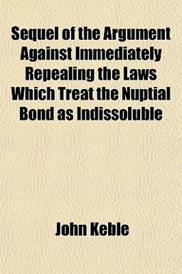 Sequel of the Argument Against Immediately Repealing the Laws Which Treat the Nuptial Bond As Indissoluble