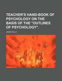 Teacher's Hand-Book of Psychology on the Basis of the Outlines of Psychology