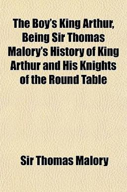 The Boy's King Arthur, Being Sir Thomas Malory's History of King Arthur and His Knights of the Round Table