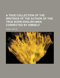 A True Collection of the Writings of the Author of the True Born English-Man Corrected by Himself