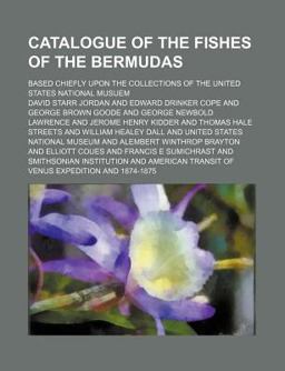 Catalogue of the Fishes of the Bermudas; Based Chiefly upon the Collections of the United States National Musuem