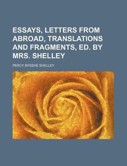 Essays, Letters from Abroad, Translations and Fragments, Ed by Mrs Shelley
