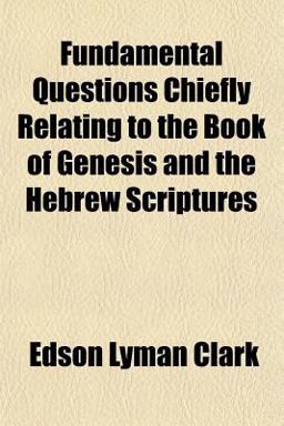 Fundamental Questions Chiefly Relating to the Book of Genesis and the Hebrew Scriptures Fundamental Questions Chiefly Relating to the Book of Genesis and the Hebrew Scriptures