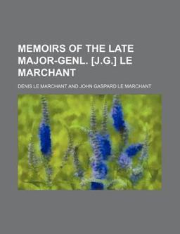 Memoirs of the Late Major-Genl [J G ] le Marchant
