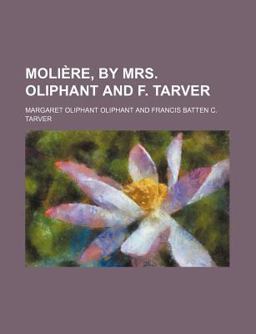 Moliã¨Re, by Mrs Oliphant and F Tarver