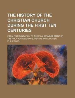 The History of the Christian Church During the First Ten Centuries