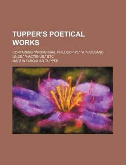 Tupper's Poetical Works; Containing Proverbial Philosophy, A Thousand Lines, Hactenus, Etc