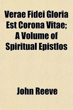 Verae Fidei Gloria Est Corona Vitae; a Volume of Spiritual Epistlos Verae Fidei Gloria Est Corona Vitae; a Volume of Spiritual Epistlos