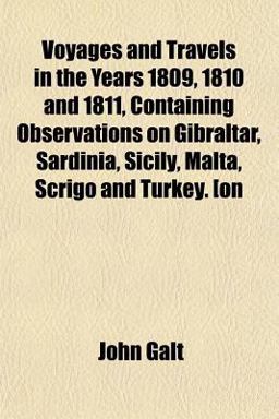 Voyages and Travels in the Years 1809, 1810 and 1811, Containing Observations on Gibraltar, Sardinia, Sicily, Malta, Scrigo and Turkey [on
