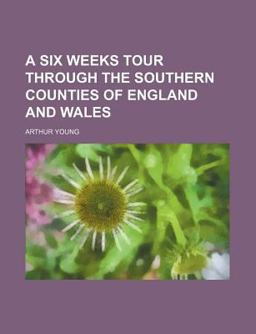A Six Weeks Tour Through the Southern Counties of England and Wales A Six Weeks Tour Through the Southern Counties of England and Wales