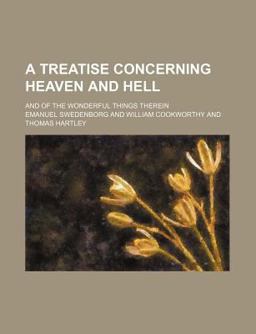 A Treatise Concerning Heaven and Hell; and of the Wonderful Things Therein