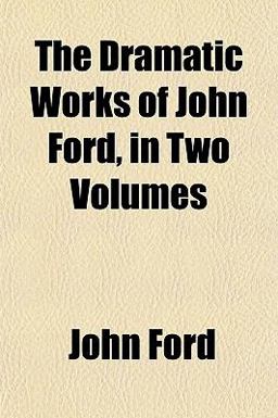 The Dramatic Works of John Ford, In