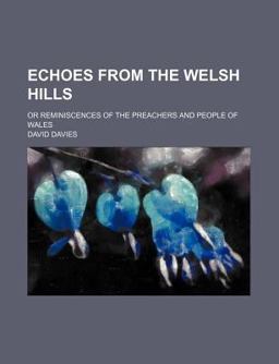 Echoes from the Welsh Hills; or Reminiscences of the Preachers and People of Wales