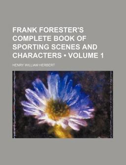 Frank Forester's Complete Book of Sporting Scenes and Characters