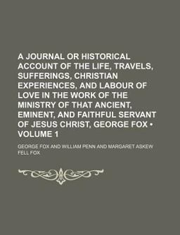 A Journal or Historical Account of the Life, Travels, Sufferings, Christian Experiences, and Labour of Love in the Work of the Ministry of That