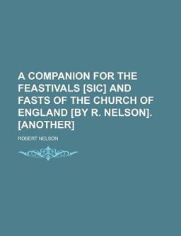 A Companion for the Feastivals [Sic] and Fasts of the Church of England [by R Nelson] [Another]