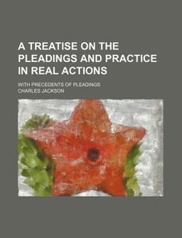 A Treatise on the Pleadings and Practice in Real Actions; with Precedents of Pleadings