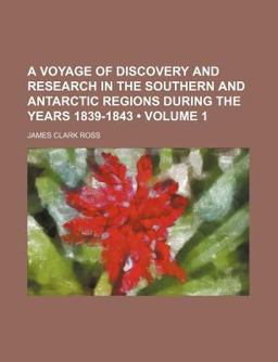 A Voyage of Discovery and Research in the Southern and Antarctic Regions During the Years 1839-1843