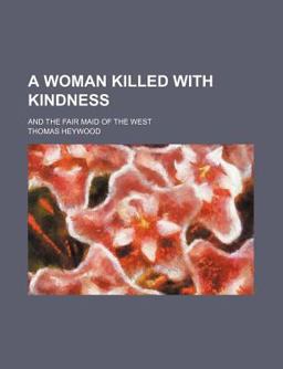A Woman Killed with Kindness; and the Fair Maid of the West