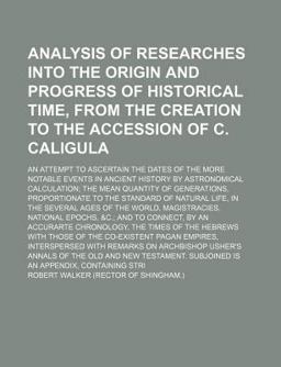 Analysis of Researches into the Origin and Progress of Historical Time, from the Creation to the Accession of C Caligul