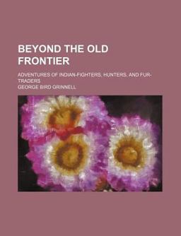 Beyond the Old Frontier; Adventures of Indian-Fighters, Hunters, and Fur-Traders