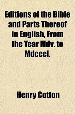 Editions of the Bible and Parts Thereof in English, from the Year Mdv to Mdcccl Editions of the Bible and Parts Thereof in English, from the Year Mdv to Mdcccl