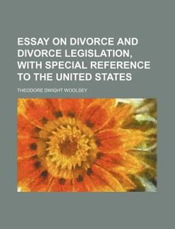 Essay on Divorce and Divorce Legislation, with Special Reference to the United States