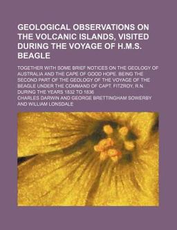 Geological Observations on the Volcanic Islands, Visited During the Voyage of H M S Beagle Geological Observations on the Volcanic Islands, Visited During the Voyage of H M S Beagle