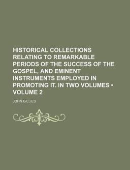 Historical Collections Relating to Remarkable Periods of the Success of the Gospel, and Eminent Instruments Employed in Promoting It In