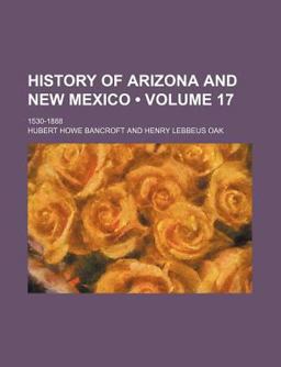 History of Arizona and New Mexico; 1530-1888