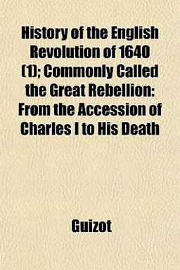 History of the English Revolution of 1640; Commonly Called the Great Rebellion History of the English Revolution of 1640; Commonly Called the Great Rebellion