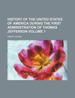 History of the United States of America During the First Administration of Thomas Jefferson