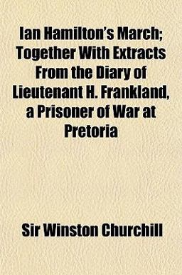 Ian Hamilton's March; Together with Extracts from the Diary of Lieutenant H Frankland, a Prisoner of War at Pretori
