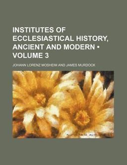 Institutes of Ecclesiastical History, Ancient and Modern