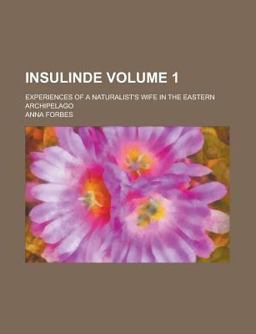 Insulinde; Experiences of a Naturalist's Wife in the Eastern Archipelago Insulinde; Experiences of a Naturalist's Wife in the Eastern Archipelago