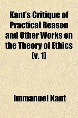 Kant's Critique of Practical Reason and Other Works on the Theory of Ethics